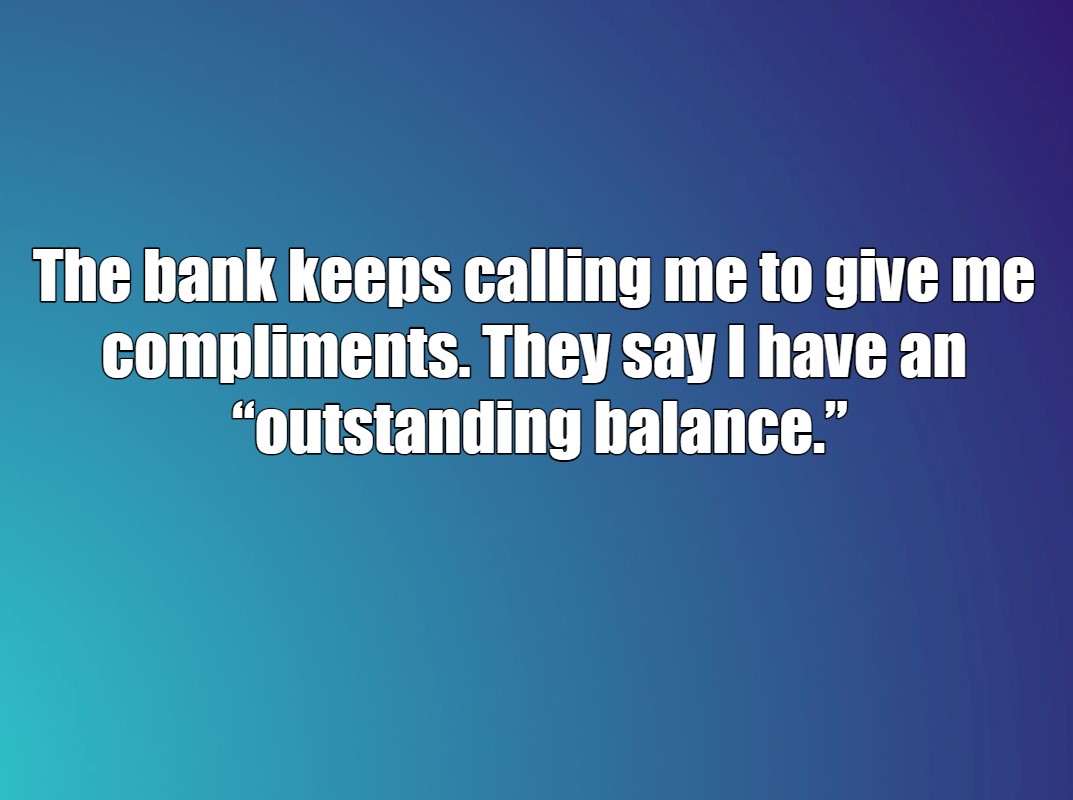 60 Dad Jokes That Will Make You Facepalm (But Secretly Laugh) 1 The bank keeps calling