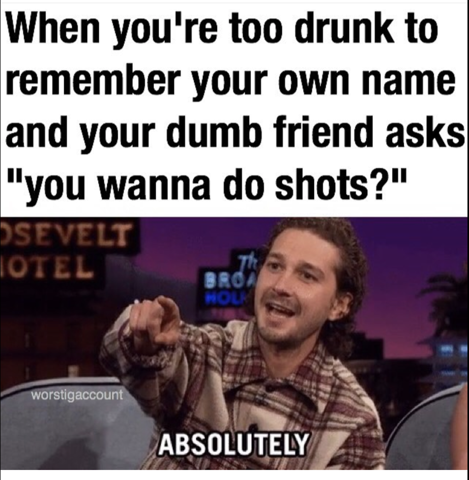 25 Hilarious Drinking Memes That Will Make You Say "Cheers!" 25 You wanna do shots
