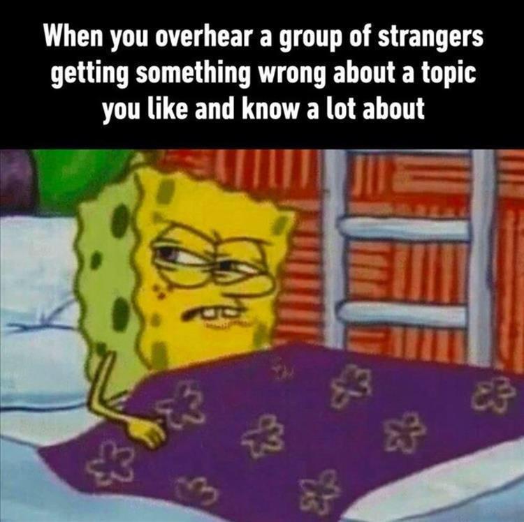 25 Relatable Memes That Will Make You Say "Me Too" 24 overhear a group