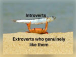 Extroverts who genuinely like them - FG