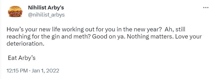 22 Tweets by Nihilist Arby's That Will Make You Wonder If Life Has Any Meaning 8 How's your new life working out for you - tweets by nihilist arby's