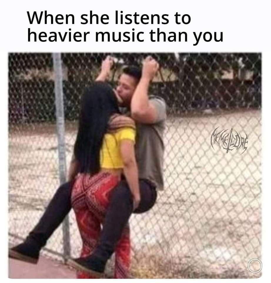25 Aimless Memes To Scroll Through When Your Bosses Are Not Looking 13 When she listens to heavier music than you