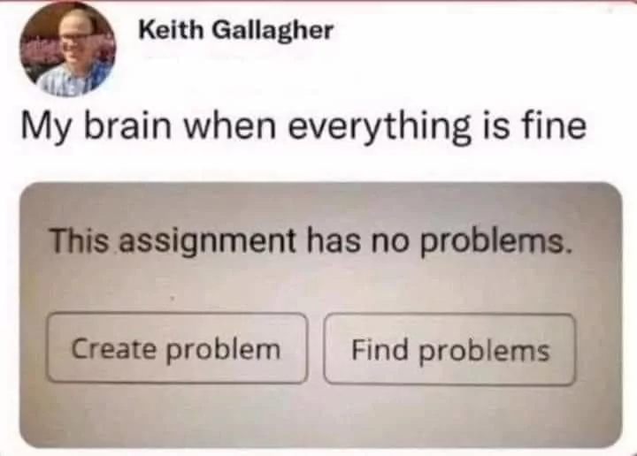 My Brain When Everything Is Fine 1 My brain memes