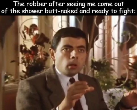 25 Mr Bean Memes That Will Never Fail To Make You Laugh 16 The robber after seeing me come out of shower