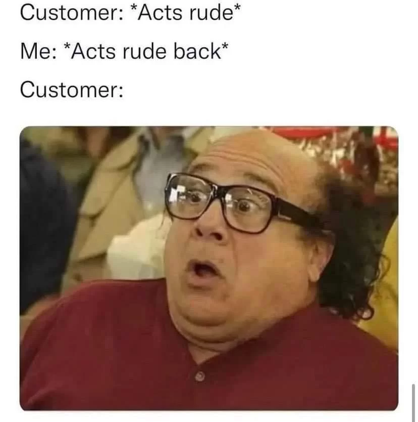 When the customer acts rude