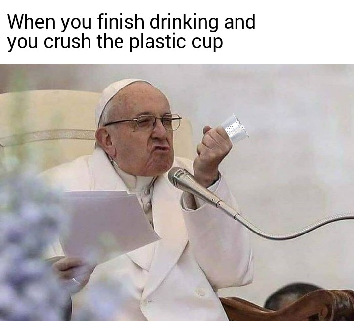 30 Pope Memes That Will Make You Say 'Amen'! 23 When you finish drinking