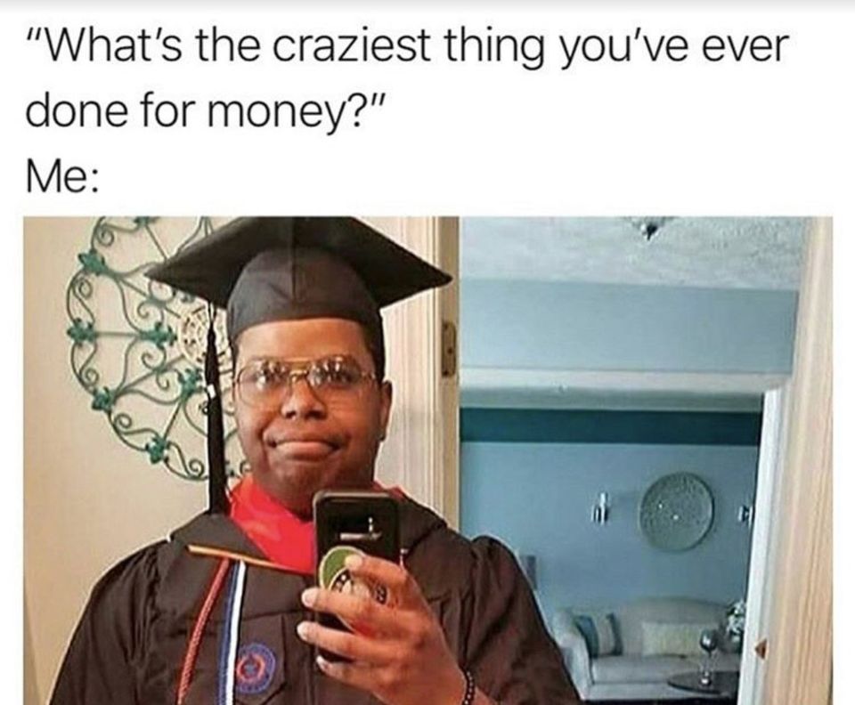 55 Relatable Memes That Perfectly Capture The Coffee-Addicted Student Life 6 Craziest thing youve done for money