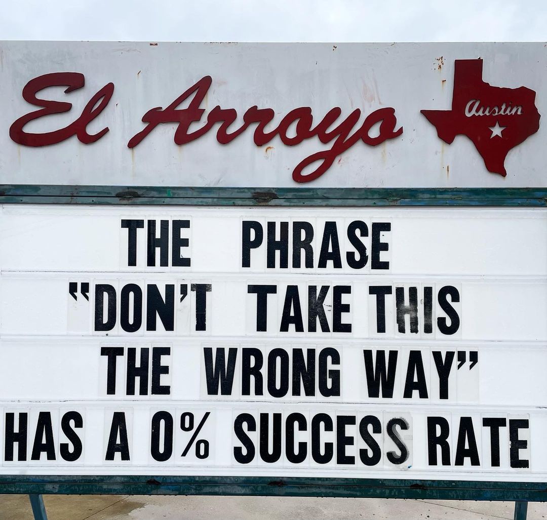 35 Witty & Funny El Arroyo Signs That Deserve A Standing Ovation 8 Dont take this the wrong way - El Arroyo Signs