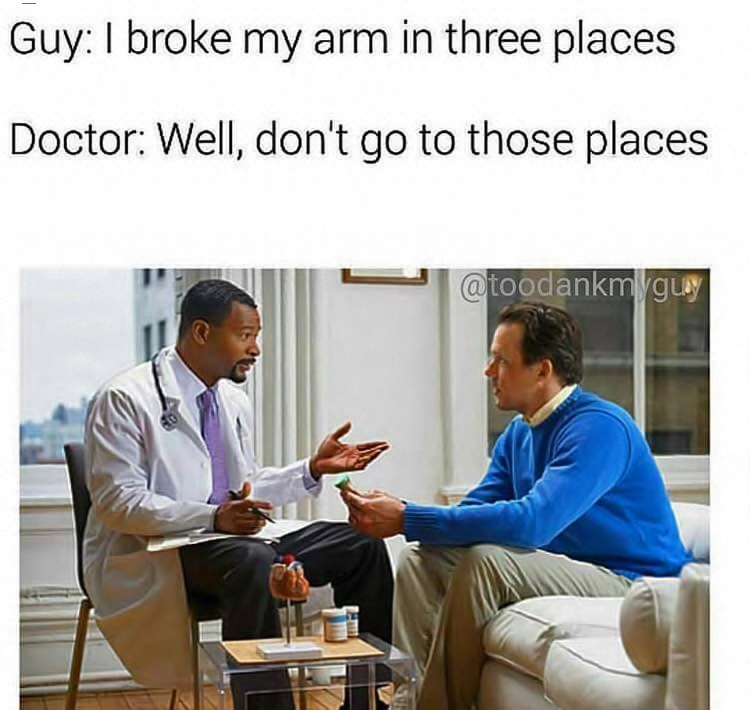 30 Dumb Memes That Will Make You Question The Future Of Humor 5 I broke my arm in three places - Dumb Memes
