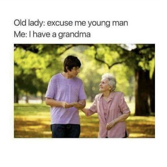 25 Pointless Memes That Will Leave You Baffled 6 I have a grandma - Pointless Memes