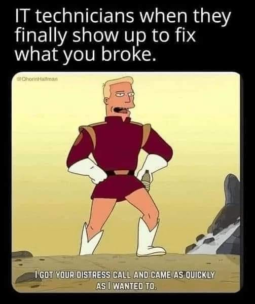 Gut Busting Memes: 28 Hilarious Internet Gems You Can't Miss 9 IT technicians when they show up - Internet Gems