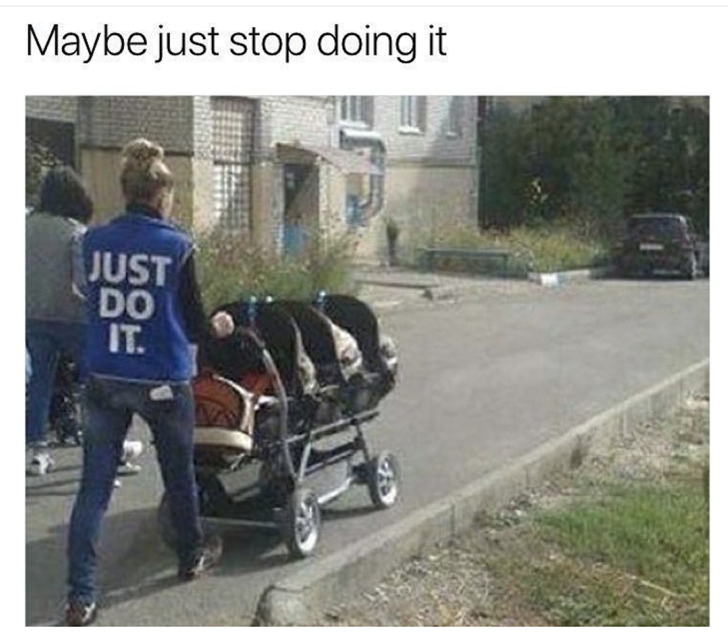 30 Dumb Memes That Will Make You Question The Future Of Humor 7 Just stop doing it - Dumb Memes