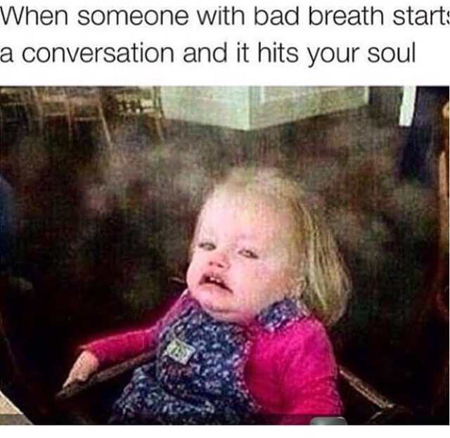 30 Dumb Memes That Will Make You Question The Future Of Humor 20 When someone with bad breath starts a conversation - Dumb Memes