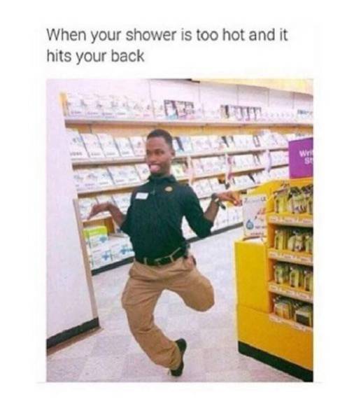25 Fun Memes Will Make You Laugh So Hard, Your Neighbors Will File a Noise Complaint 17 When your shower is too hot - Fun Memes