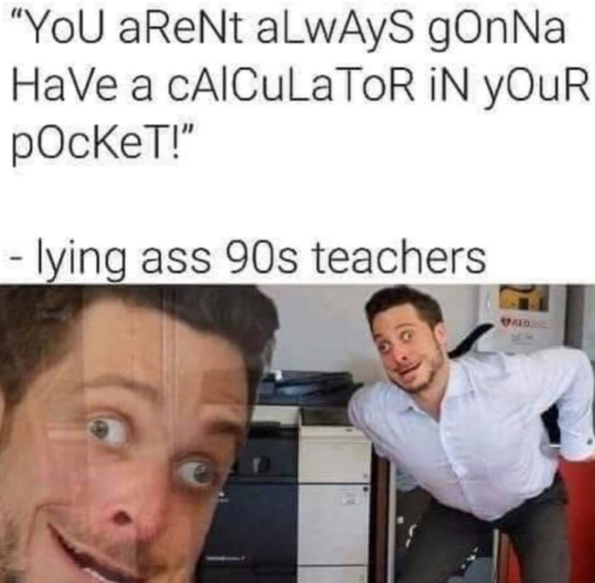 55 Relatable Memes That Perfectly Capture The Coffee-Addicted Student Life 47 You aernt always gonna have a calculator