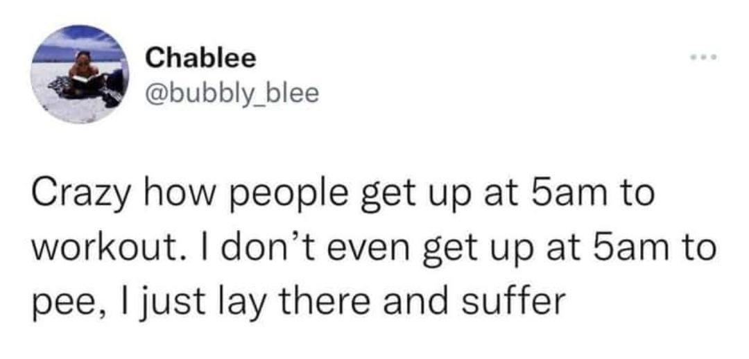 Being Alive is So Tiring: 28 Funny Memes to Make You Laugh and Relate 4 Crazy how people get up at 5am - Funny Memes