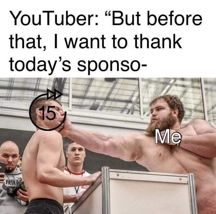 Every time… 1 Youtube sponsored meme