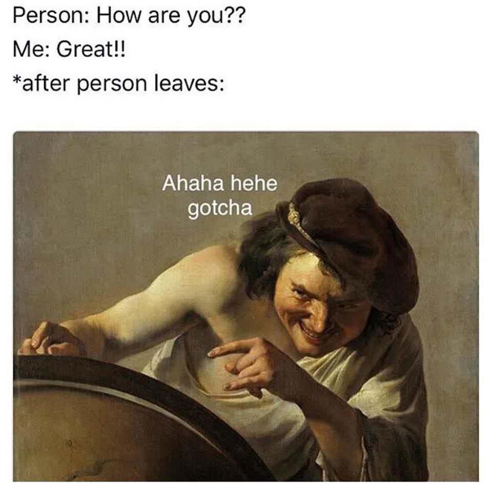 Being Alive is So Tiring: 28 Funny Memes to Make You Laugh and Relate 7 How are you - Funny Memes