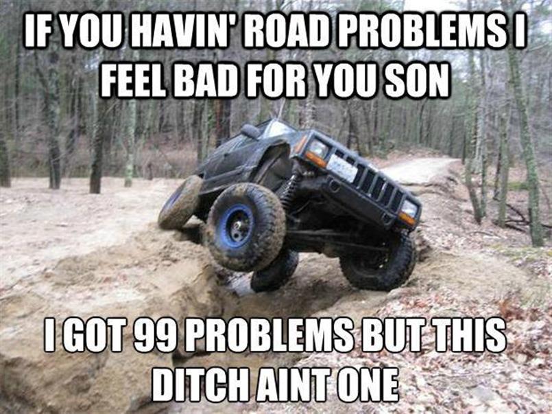 Off-Road Humor: 30 Jeep Memes That Will Have You Tumbling with Laughter 7 I have 99 problems - Jeep Memes