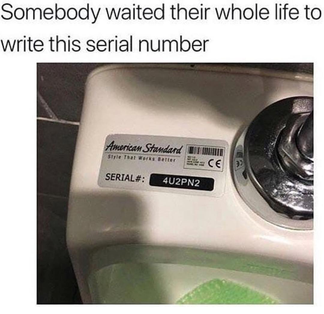25 Plumbing Memes That Will Flush Away Your Worries 13 Somebody waited whole lfe to write serial number - Plumbing Memes