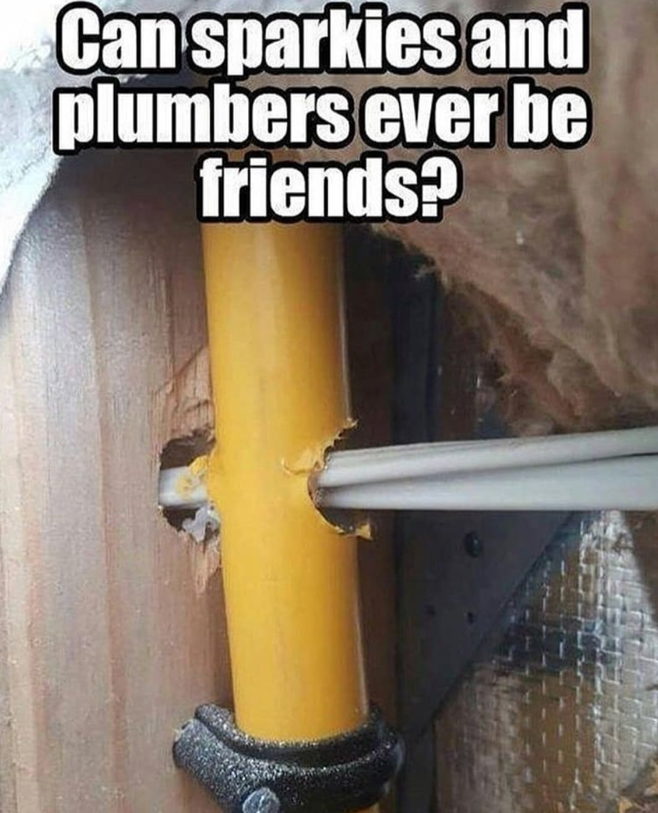 25 Plumbing Memes That Will Flush Away Your Worries 14 Sparkies and plumbers ever be friends - Plumbing Memes