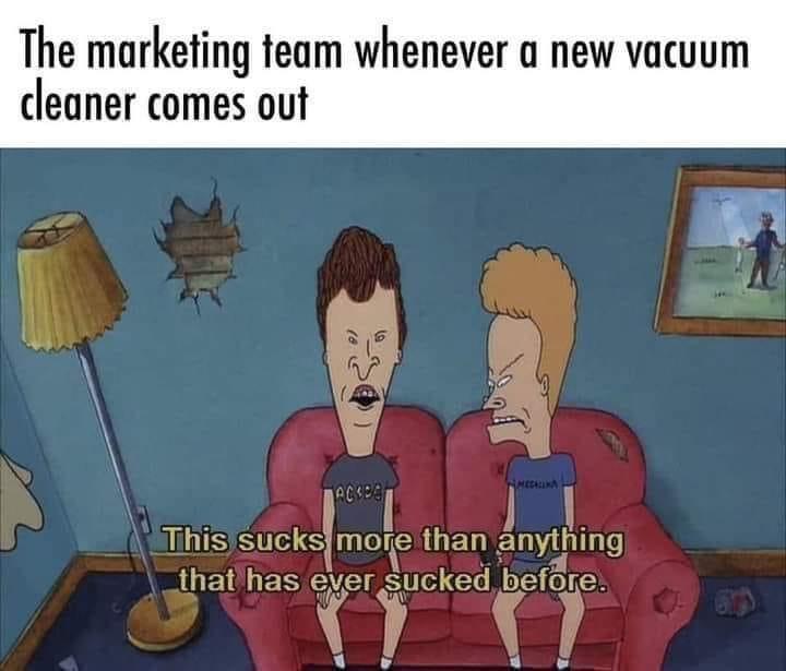 Funny Bone Ticklers: 25 Memes for Endless Laughter 16 The marketing team whenever a new vaccumm cleaner comes out