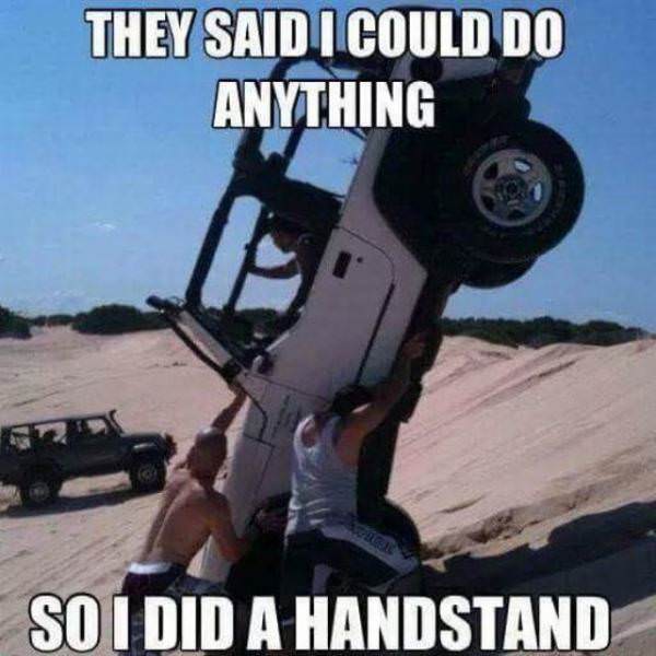 Off-Road Humor: 30 Jeep Memes That Will Have You Tumbling with Laughter 21 They said I could do anything - Jeep Memes
