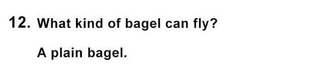 Oh Lord, Here They Come: 25 Dumb Jokes That Will Have You Shaking Your Head 12 What kind of bagel can fly