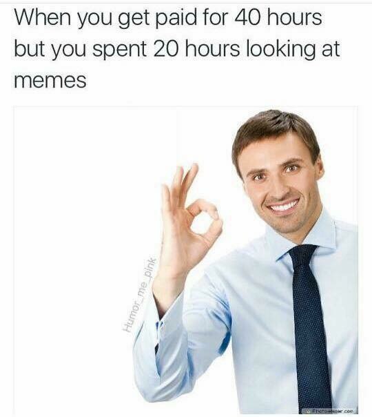 25 Totally Relatable Hilarious Funny Work Memes 15 When you get paid for 40 hours - Hilarious Funny Work Memes