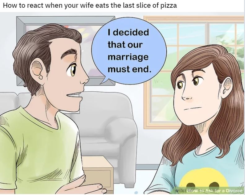 Wiki How Memes: 45 Times the Internet Turned Instructions into Comedy Gold 39 Wife eats last slice of pizza - wiki how memes