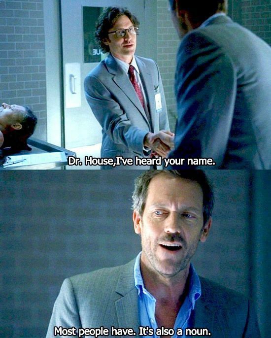 29 Dry Humor Gems That'll Leave You Thirsty for More 4 Dr house I heard your name - Dry Humor