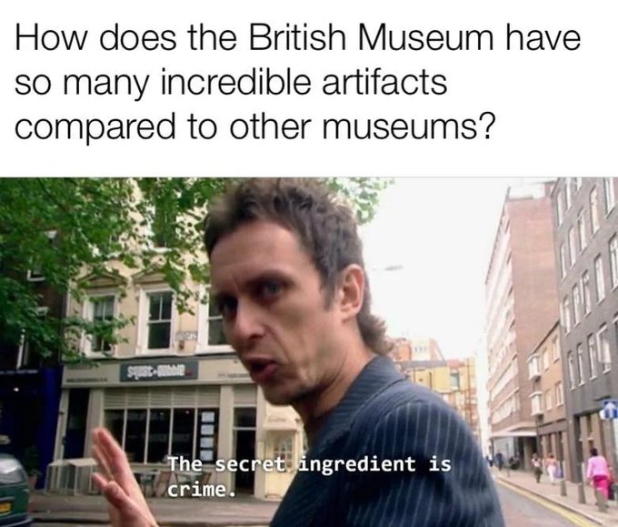 35 History Memes That Transform History into Hilarity 4 How does the british museum have so many artifacts - History Memes
