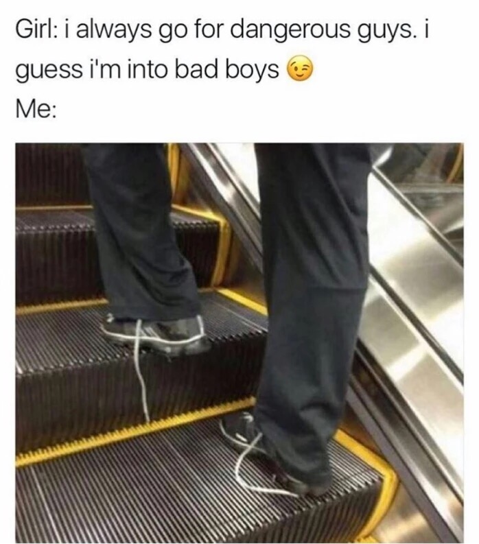 I always go for dangerous boys - Fantastic Memes