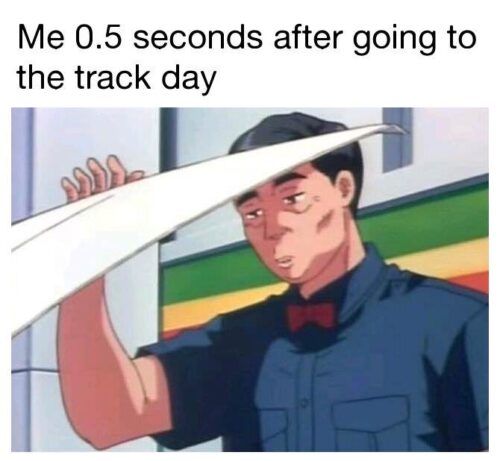 Me 0.5 seconds after going to track day Funny Car Memes