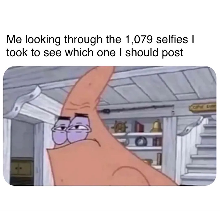 35 "Memes For Women" From Instagram: Ladies Everywhere Will Relate To 9 Me looking through the selfies - memes for women