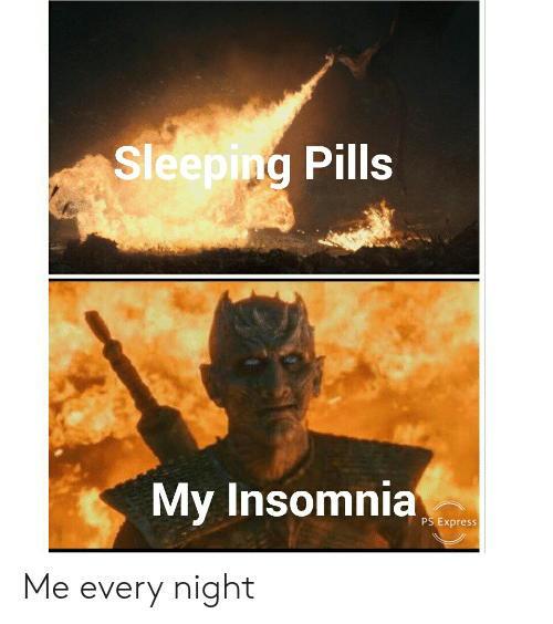 25 Insomnia Memes That Every Insomniac Can Relate To 13 Sleeping pills vs my insomnia - Insomnia Memes