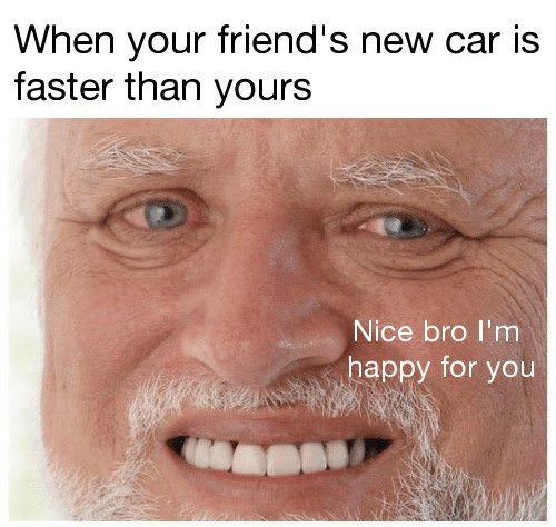 When your friends new car is faster than yours Funny Car Memes