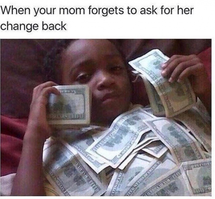 When your mom forgets to ask for her change - Fantastic Memes