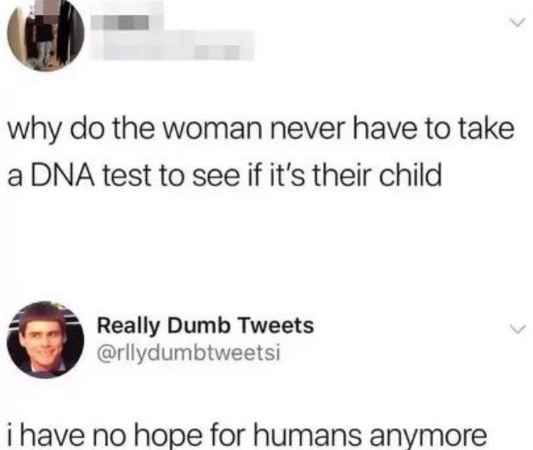 Dumb Tweets That Defy Logic: 35 Gems from Twitter, Courtesy of 'reallydumbtweets' 27 Why do women nevr have to take dna test - Dumb Tweets
