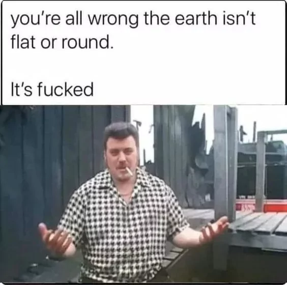 30 Flat Earthers Memes: Laughing All the Way to the Edge 4 Earth isn't flat or round