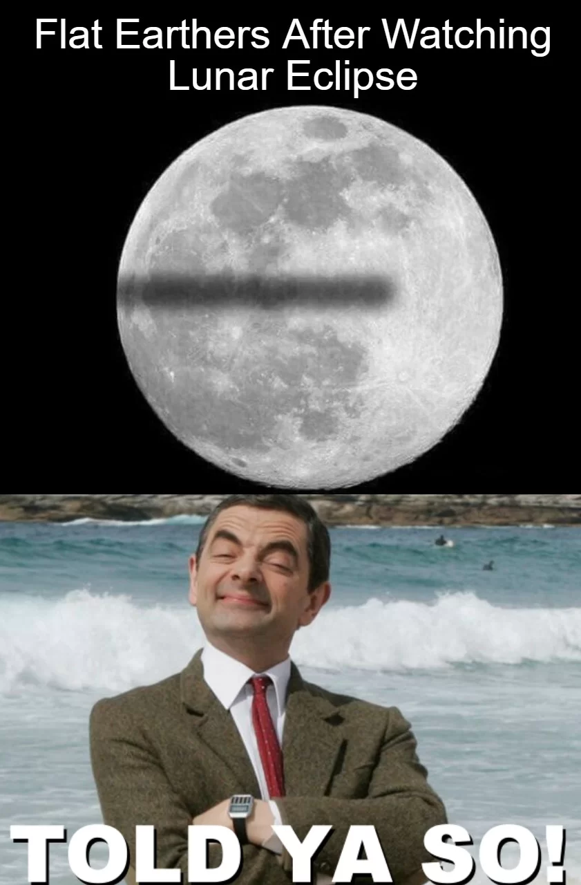 30 Flat Earthers Memes: Laughing All the Way to the Edge 8 Flat earthers after watching lunar eclipse