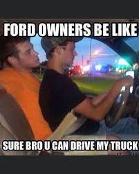 22 Ford Memes That Hit the Gas on Humor 7 Ford owners be like - ford memes