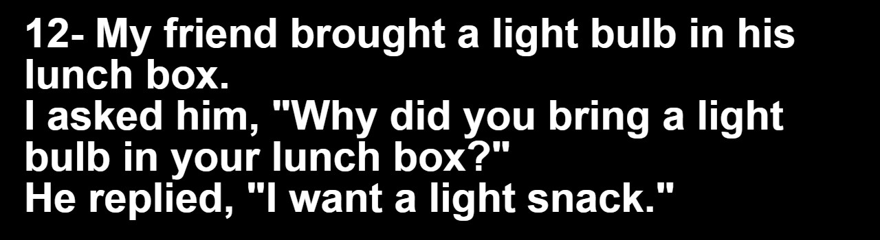 20 Lunch Box Jokes for a Happier Lunch Break 12 My friend brought a light bulb in his lunch box - lunch box jokes