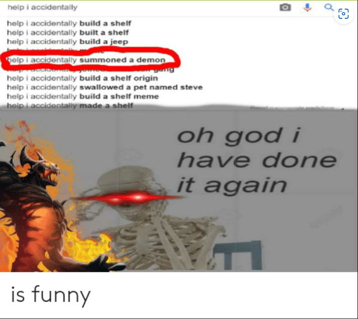 Oops! 15 Hilarious "Help I Accidentally Memes" That Perfectly Capture Life's Blunders 11 Summoned a demon Help I Accidentally Memes