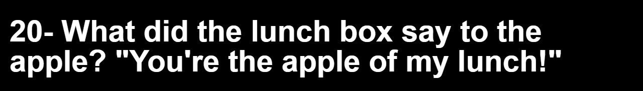 20 Lunch Box Jokes for a Happier Lunch Break 21 What did the lunch box say to the apple- lunch box jokes