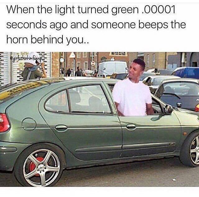 32 Irresistibly Funny Memes That Are Pure Comedy Gold 14 When the light turn green - Irresistibly Funny Memes