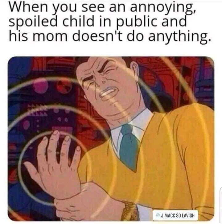 20 Memes to Make Your Day 10x Funnier 2 Annoying spoiled child