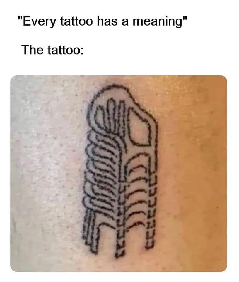 19 Memes That Make You Laugh, Think, and Reflect 5 Evry tattoo has a meaning - Memes That Make You Laugh, Think