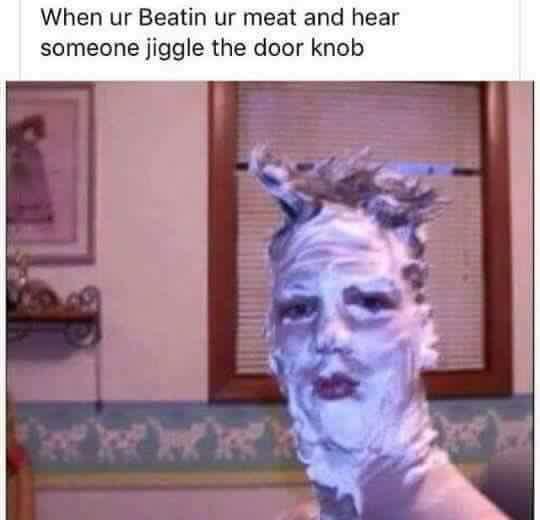 15 Out of Pocket Memes: When Comedy Crosses the Line 2 Hear someone jiggle the door knob - Out of Pocket Memes