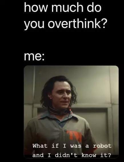 35 "Overthinking Memes" That Are Way Too Accurate 24 How much do you overthink